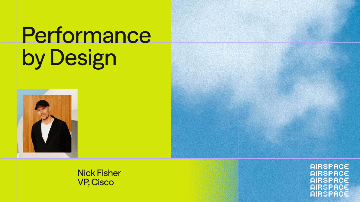 Airspace keynote slide: Performance by Design, Nick Fisher, VP, Cisco